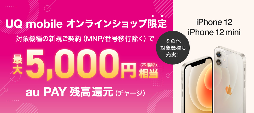 UQモバイルでiPhone12/12mini契約でauPAY残高5000円相当が貰える。SIMフリー版より安い。1/18～