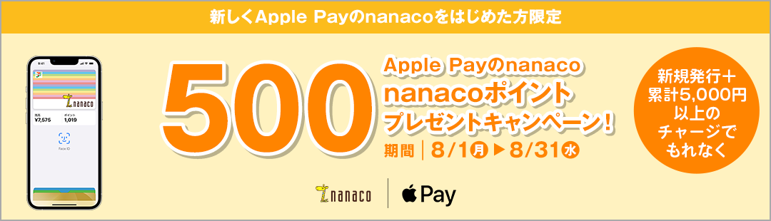 ApplePayのnanacoに初めて5000円以上チャージすると、500nanacoポイントが貰える。8/1～8/31。